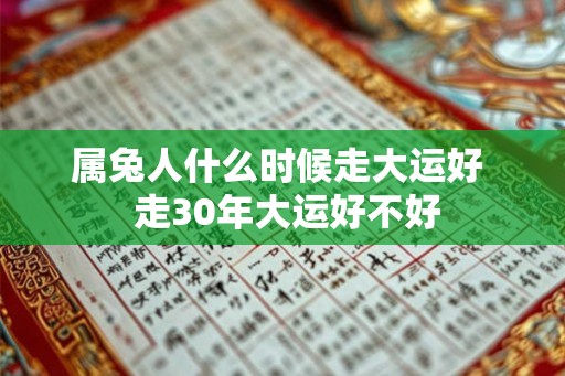 属兔人什么时候走大运好  走30年大运好不好