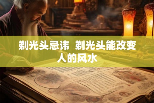 剃光头忌讳  剃光头能改变人的风水