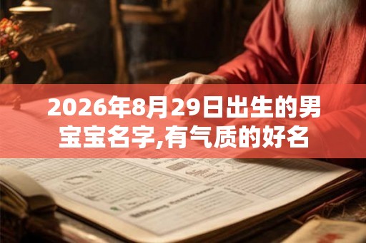 2026年8月29日出生的男宝宝名字,有气质的好名 2026年8月29日出生的男宝宝名字,有气质的好名