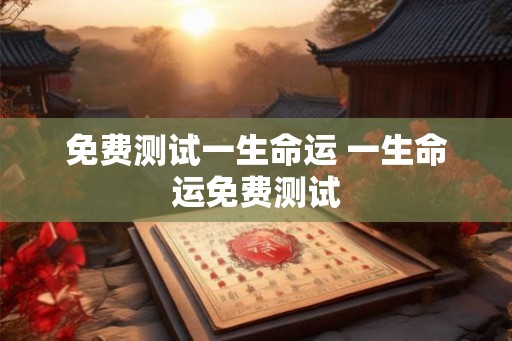 免费测试一生命运 一生命运免费测试
