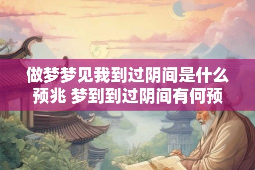 做梦梦见我到过阴间是什么预兆 梦到到过阴间有何预兆 做梦梦见我到过阴间是什么预兆 梦到到过阴间有何预兆