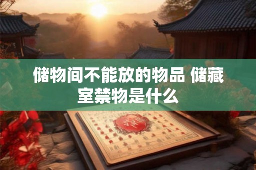 储物间不能放的物品 储藏室禁物是什么