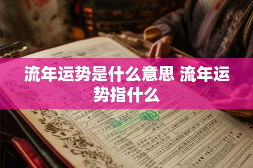 流年运势是什么意思 流年运势指什么