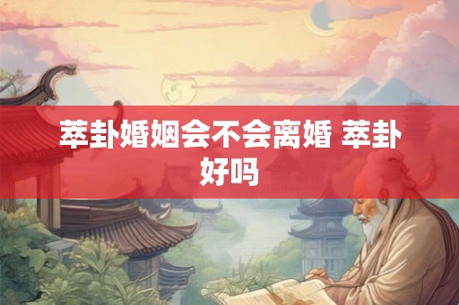萃卦婚姻会不会离婚 萃卦好吗