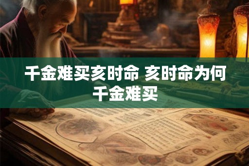 千金难买亥时命 亥时命为何千金难买 千金难买亥时命 亥时命为何千金难买