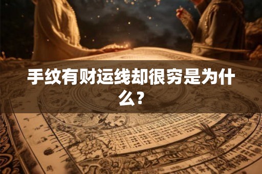 手纹有财运线却很穷是为什么？