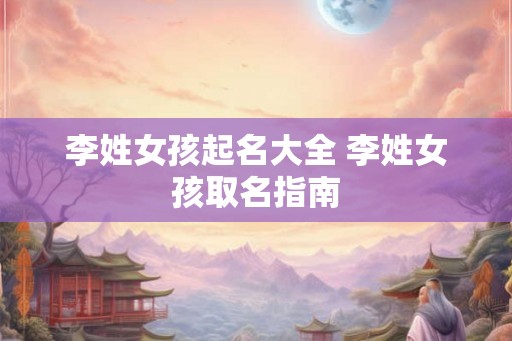 李姓女孩起名大全 李姓女孩取名指南