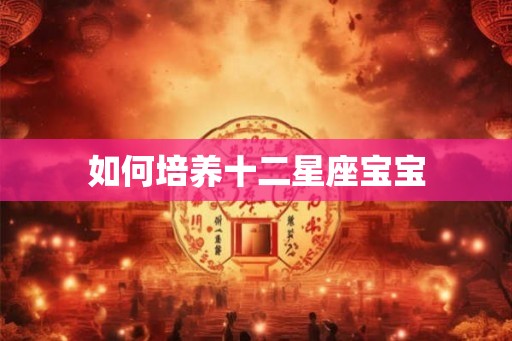 如何培养十二星座宝宝