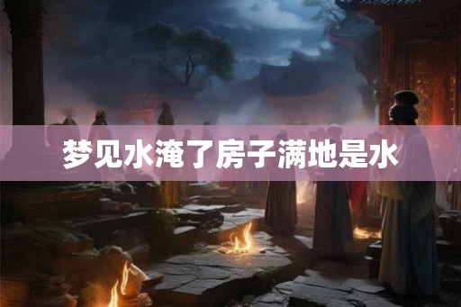 梦见水淹了房子满地是水
