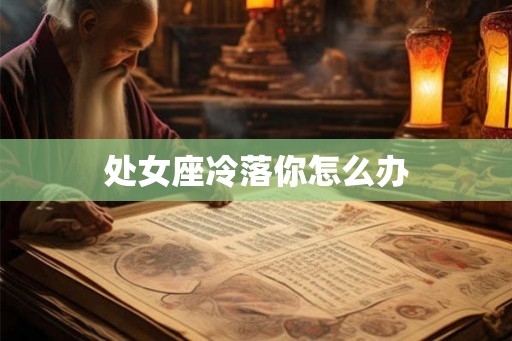 处女座冷落你怎么办