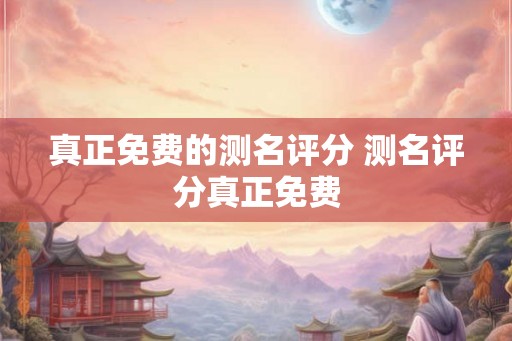 真正免费的测名评分 测名评分真正免费