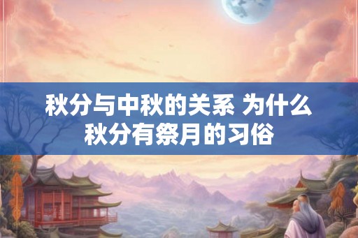 秋分与中秋的关系 为什么秋分有祭月的习俗