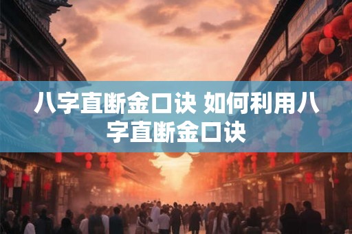 八字直断金口诀 如何利用八字直断金口诀 八字直断金口诀 如何利用八字直断金口诀