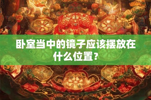 卧室当中的镜子应该摆放在什么位置？
