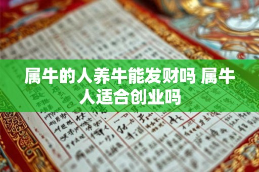 属牛的人养牛能发财吗 属牛人适合创业吗 属牛的人养牛能发财吗 属牛人适合创业吗