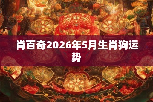 肖百奇2026年5月生肖狗运势