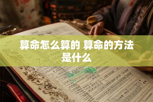 算命怎么算的 算命的方法是什么