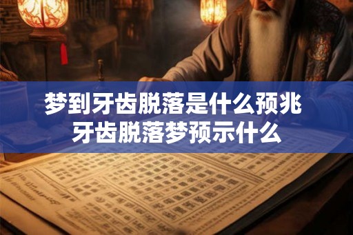 梦到牙齿脱落是什么预兆 牙齿脱落梦预示什么