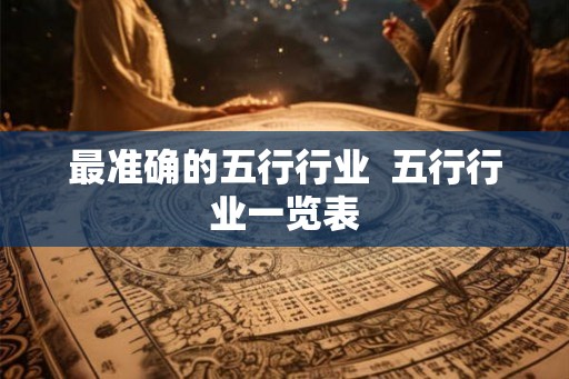 最准确的五行行业  五行行业一览表