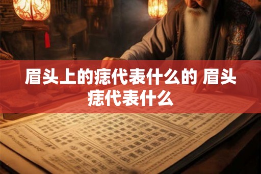 眉头上的痣代表什么的 眉头痣代表什么