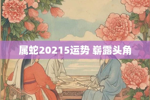 属蛇20215运势 崭露头角