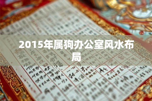 2015年属狗办公室风水布局
