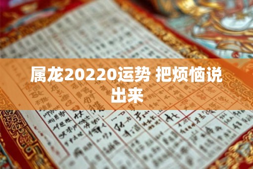 属龙20220运势 把烦恼说出来