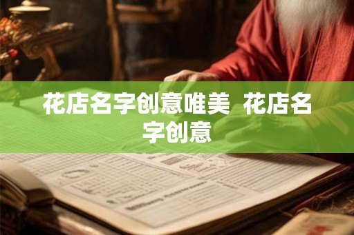 花店名字创意唯美 花店名字创意 花店名字创意唯美 花店名字创意