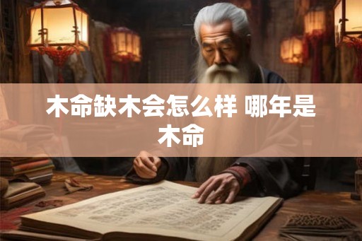 木命缺木会怎么样 哪年是木命