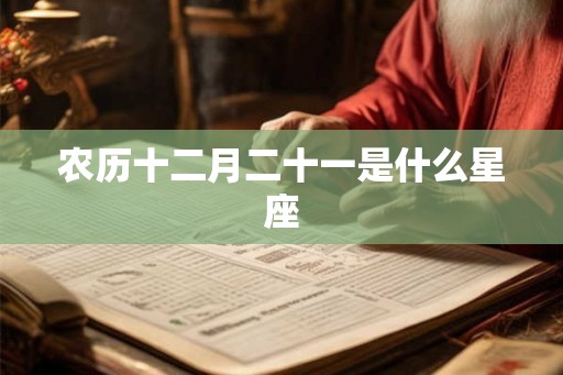 农历十二月二十一是什么星座