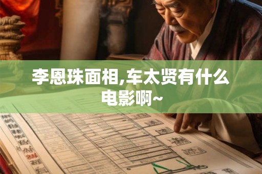 李恩珠面相,车太贤有什么电影啊~