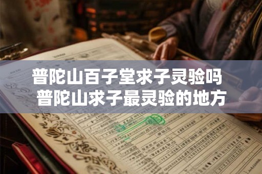 普陀山百子堂求子灵验吗  普陀山求子最灵验的地方