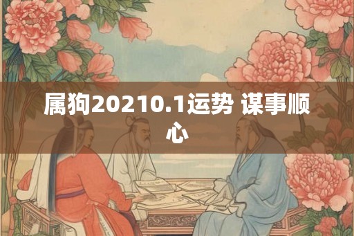 属狗20210.1运势 谋事顺心