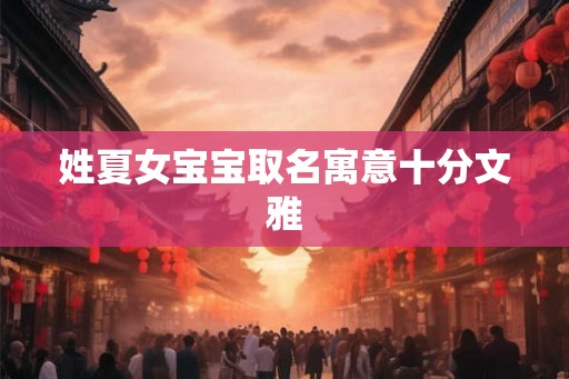 姓夏女宝宝取名寓意十分文雅