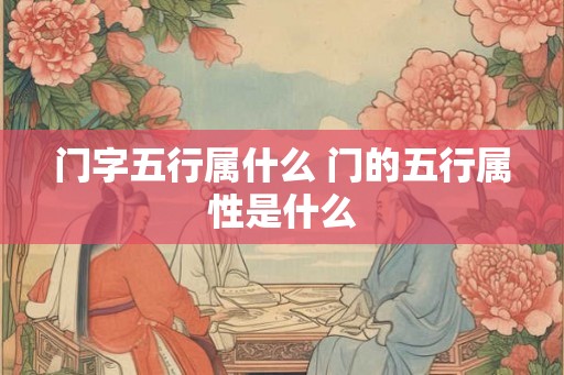 门字五行属什么 门的五行属性是什么