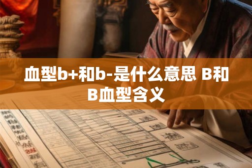 血型b+和b-是什么意思 B和B血型含义