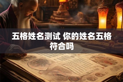 五格姓名测试 你的姓名五格符合吗