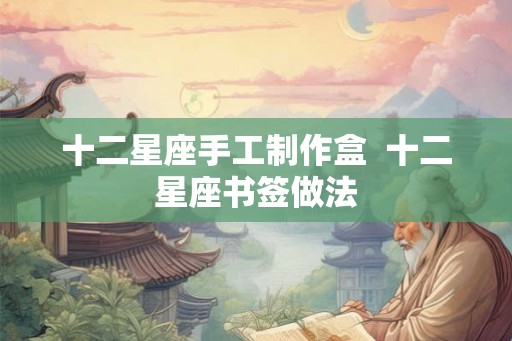 十二星座手工制作盒  十二星座书签做法
