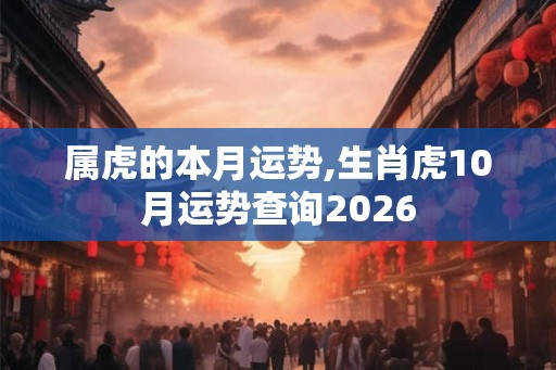 属虎的本月运势,生肖虎10月运势查询2026
