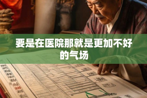 要是在医院那就是更加不好的气场