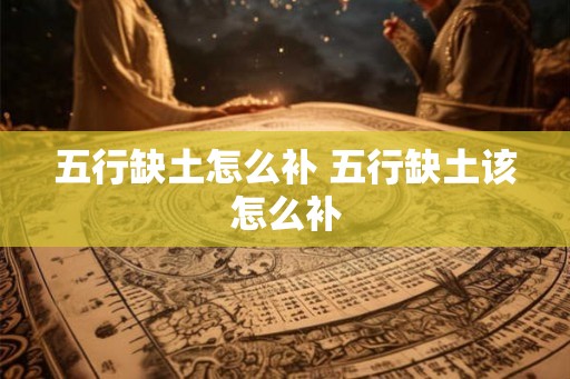 五行缺土怎么补 五行缺土该怎么补