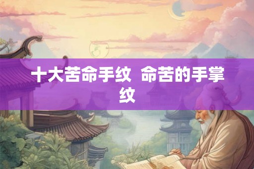 十大苦命手纹  命苦的手掌纹