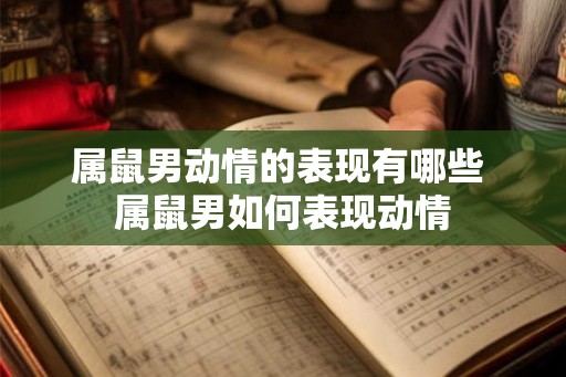 属鼠男动情的表现有哪些 属鼠男如何表现动情