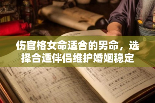 伤官格女命适合的男命，选择合适伴侣维护婚姻稳定