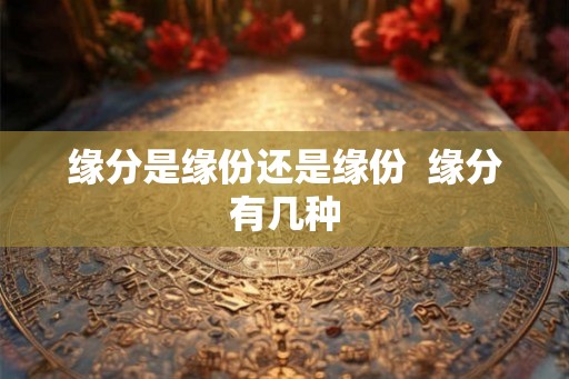 缘分是缘份还是缘份  缘分有几种