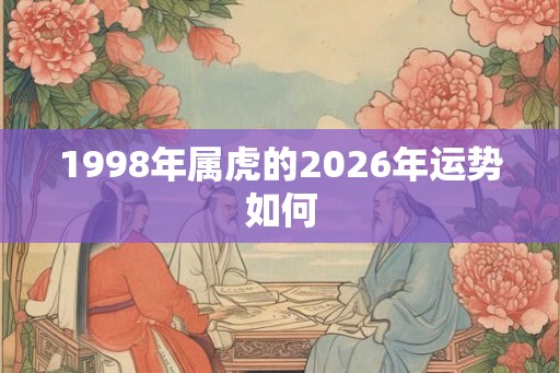 1998年属虎的2026年运势如何