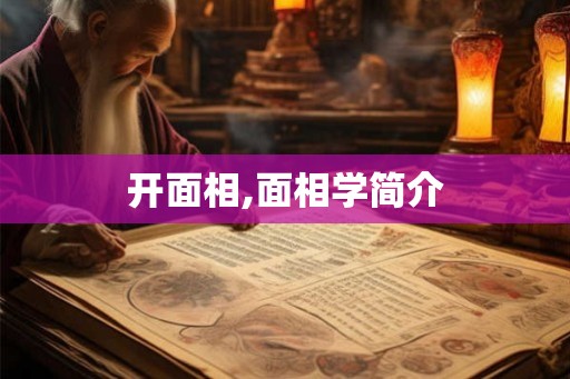 开面相,面相学简介 开面相,面相学简介