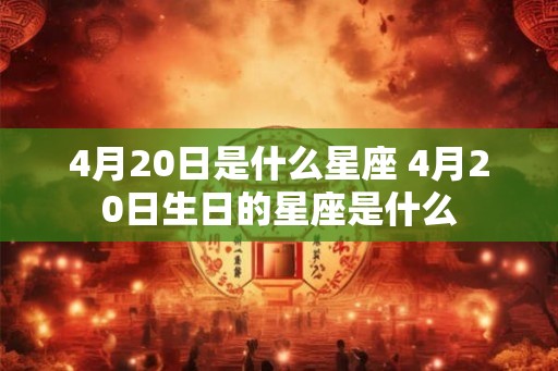 4月20日是什么星座 4月20日生日的星座是什么