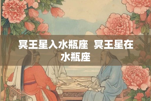 冥王星入水瓶座  冥王星在水瓶座