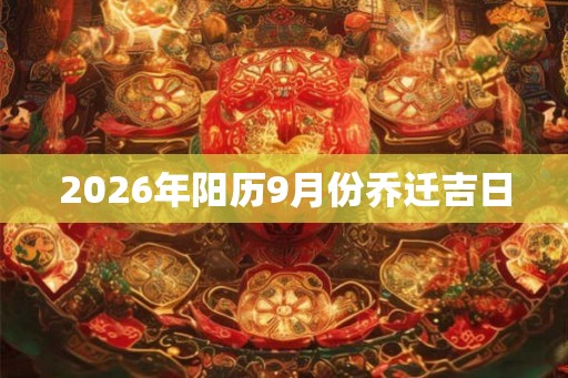 2026年阳历9月份乔迁吉日